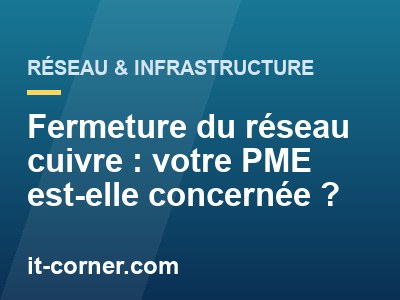 Fermeture du réseau cuivre : votre PME est-elle concernée ?
