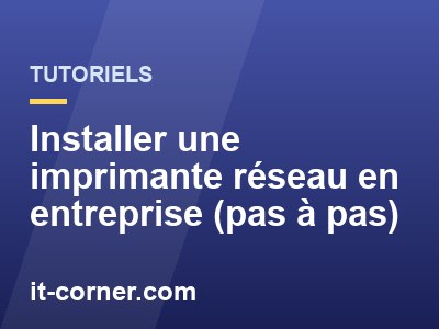Installer une imprimante réseau en entreprise (pas à pas)