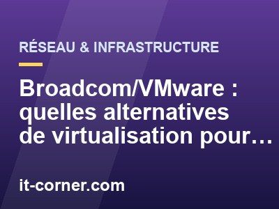 Broadcom/VMware : quelles alternatives de virtualisation pour une PME ?