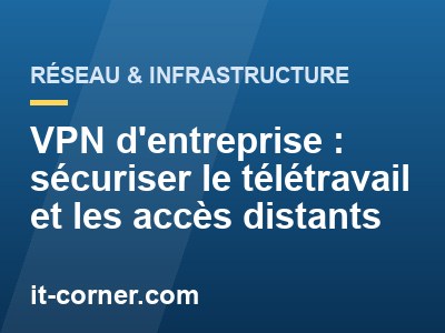 VPN d'entreprise : sécuriser le télétravail et les accès distants