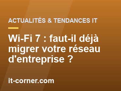 Wi-Fi 7 : faut-il déjà migrer votre réseau d'entreprise ?