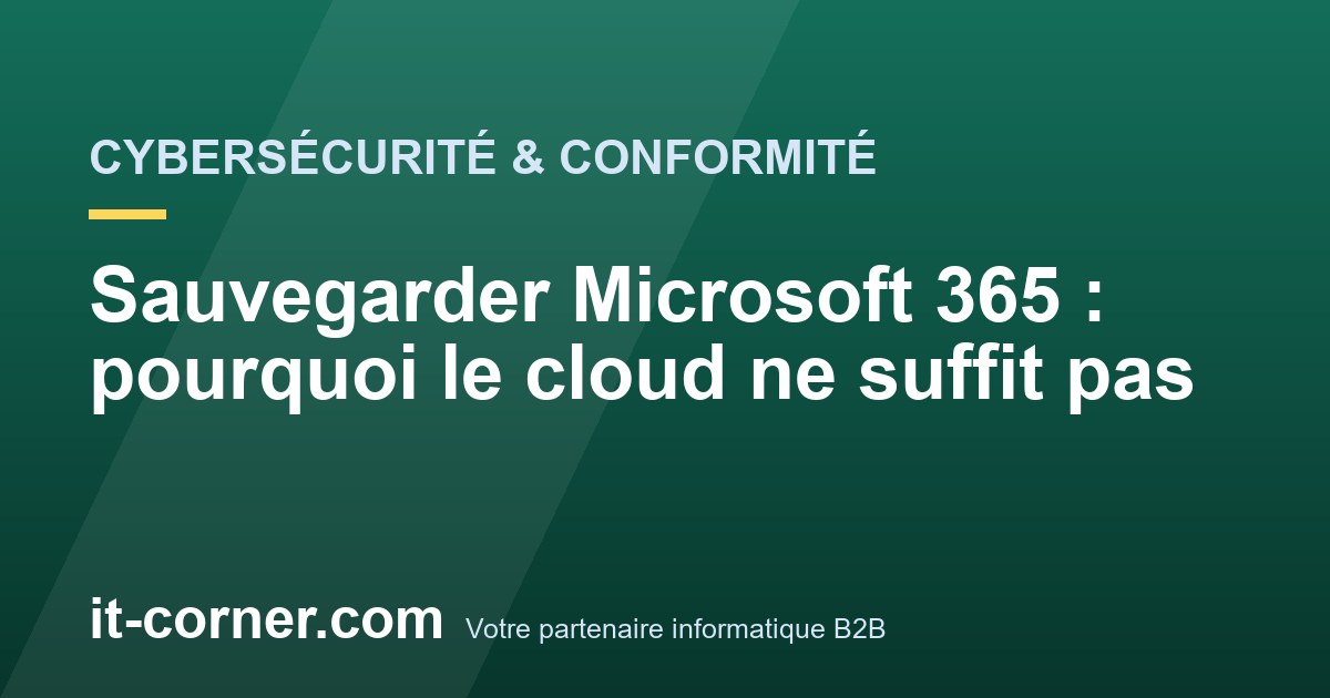 Sauvegarder Microsoft 365 : pourquoi le cloud ne suffit pas