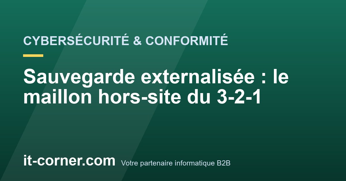 Sauvegarde externalisée : le maillon hors-site du 3-2-1