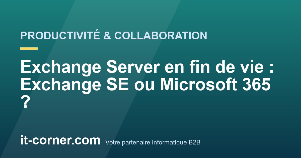 Exchange Server en fin de vie : Exchange SE ou Microsoft 365 ?