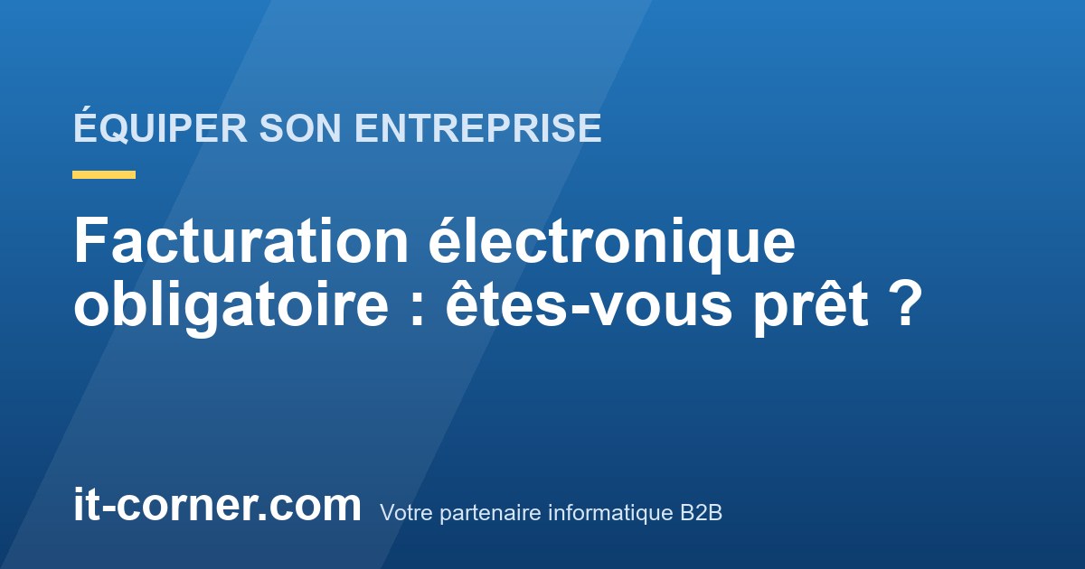 Facturation électronique obligatoire : êtes-vous prêt ?