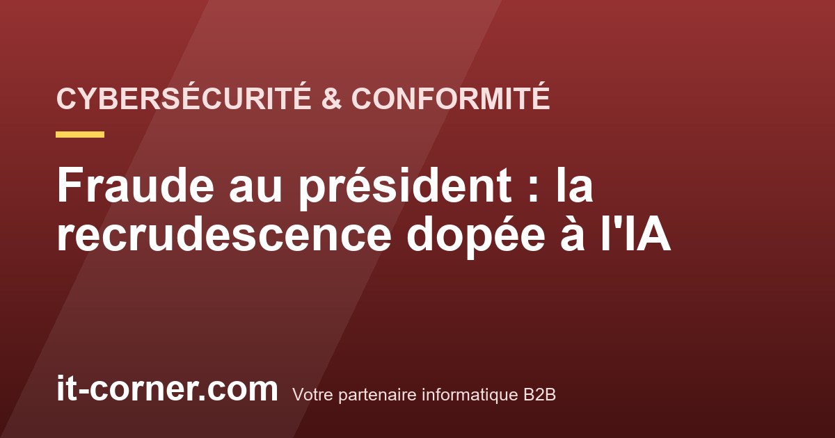 Fraude au président : la recrudescence dopée à l'IA