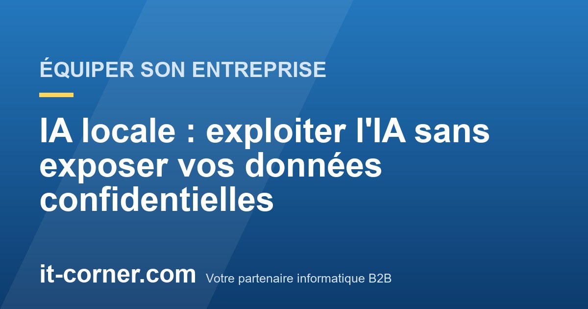 IA locale : exploiter l'IA sans exposer vos données confidentielles