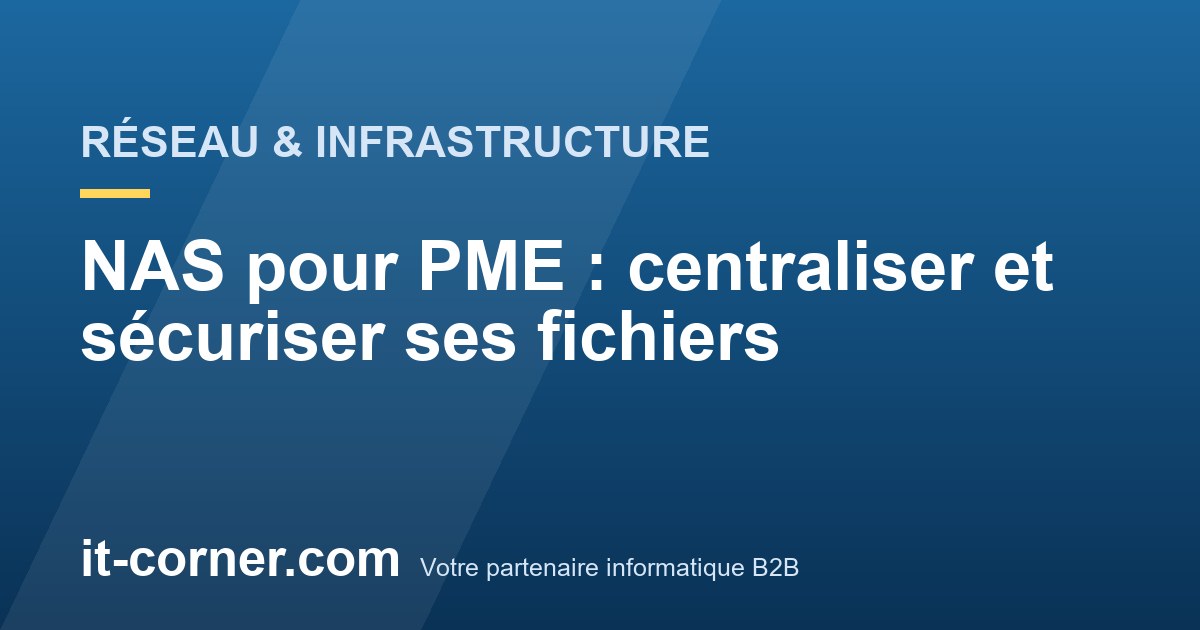 NAS pour PME : centraliser et sécuriser ses fichiers