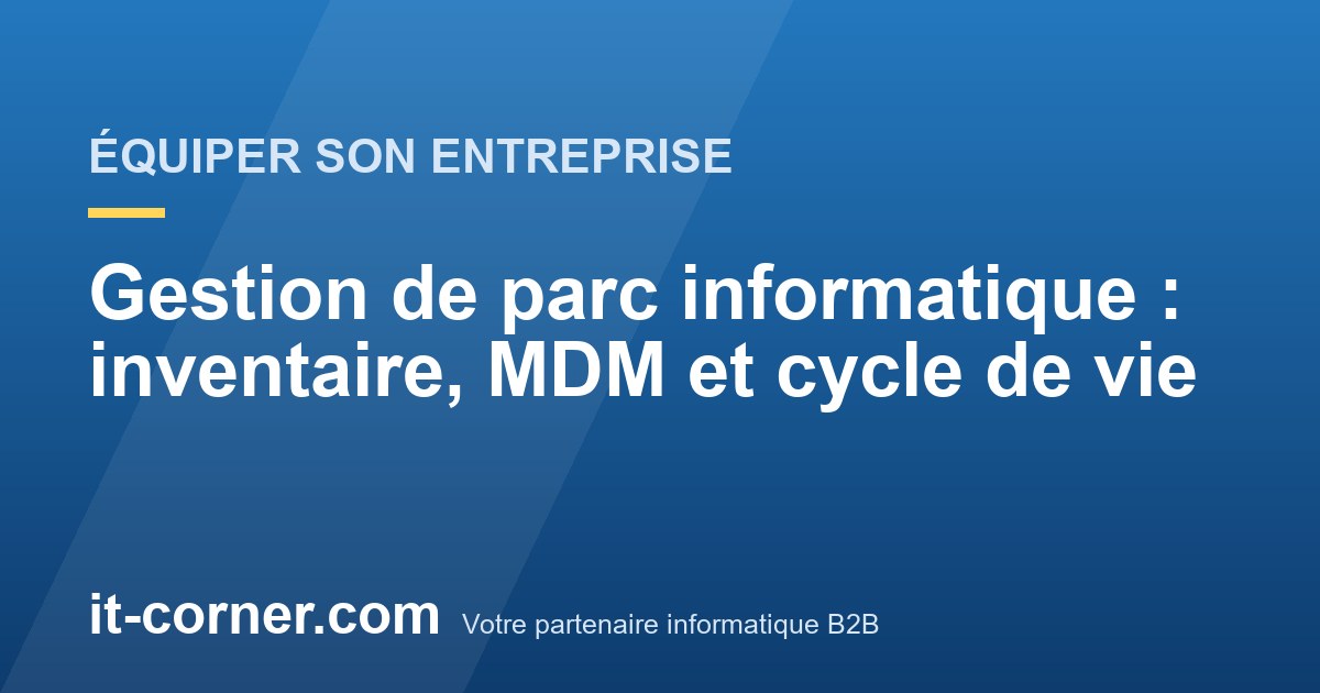 Gestion de parc informatique : inventaire, MDM et cycle de vie