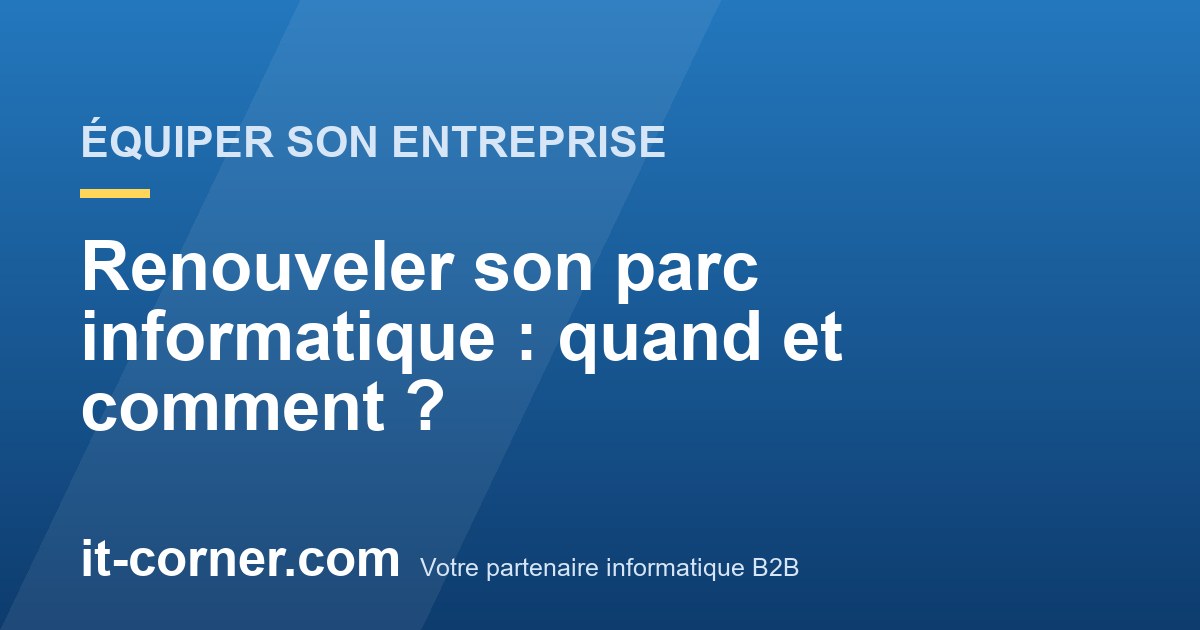 Renouveler son parc informatique : quand et comment ?