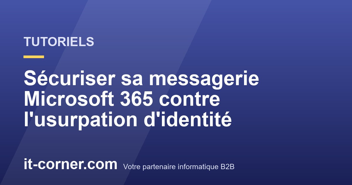 Sécuriser sa messagerie Microsoft 365 contre l'usurpation d'identité