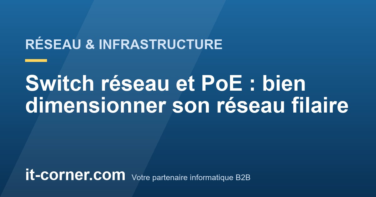 Switch réseau et PoE : bien dimensionner son réseau filaire