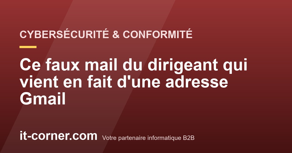 Ce faux mail du dirigeant qui vient en fait d'une adresse Gmail