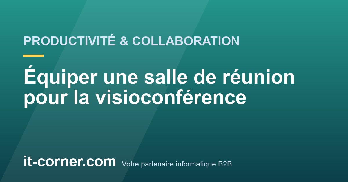 Équiper une salle de réunion pour la visioconférence