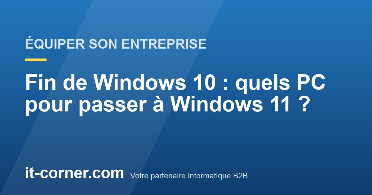 Fin de Windows 10 : quels PC pour passer à Windows 11 ?