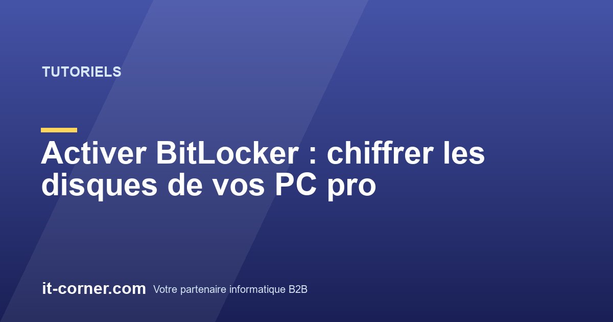 Activer BitLocker : chiffrer les disques de vos PC pro