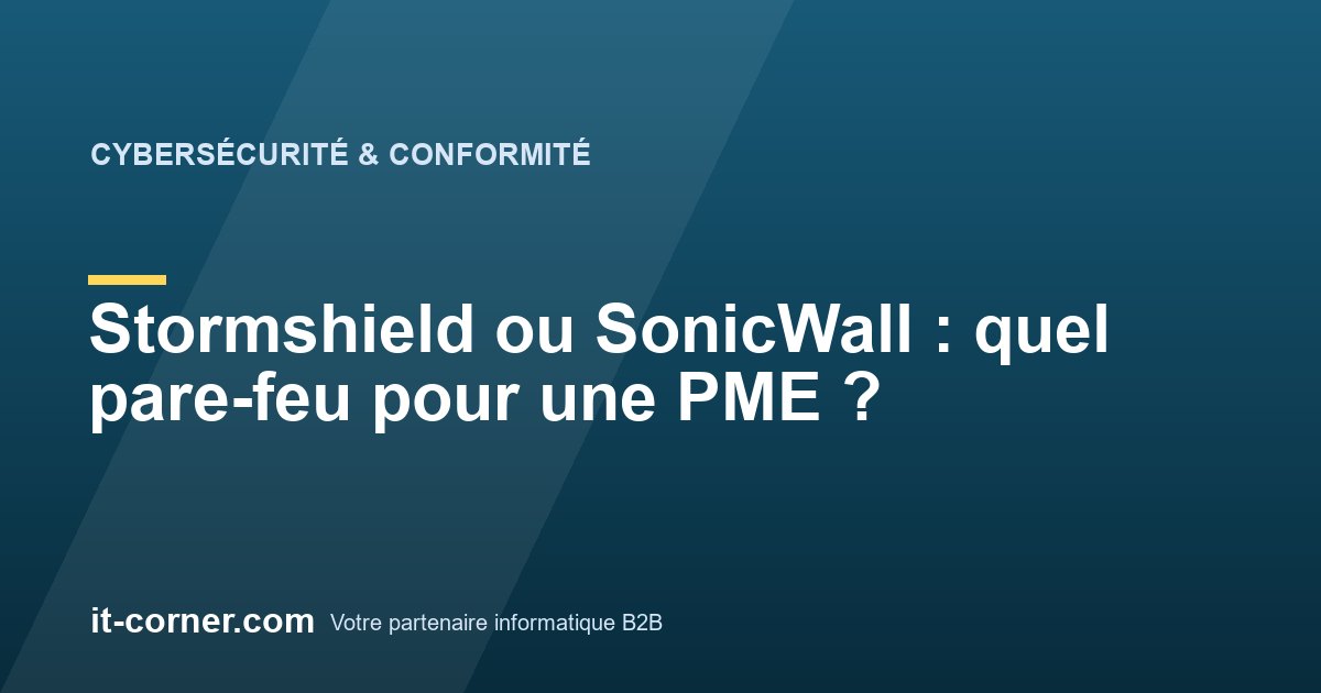 Stormshield ou SonicWall : quel pare-feu pour une PME ?