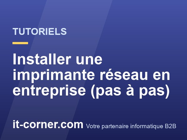 Installer une imprimante réseau en entreprise (pas à pas)