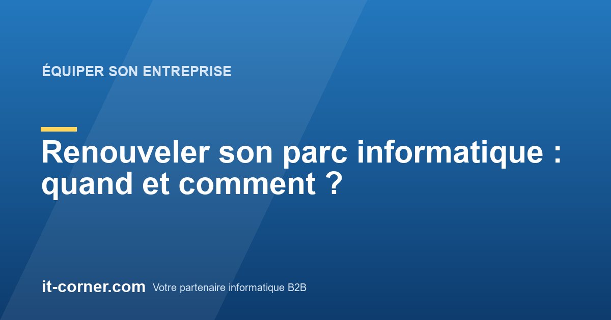 Renouveler son parc informatique : quand et comment ?