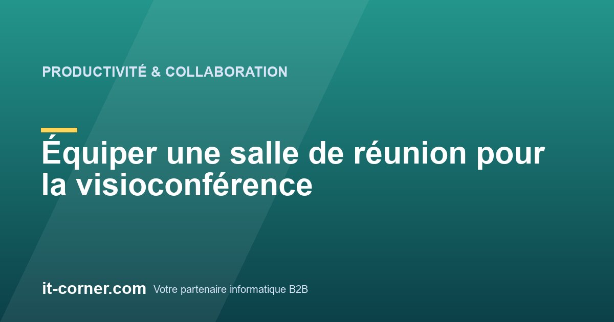 Équiper une salle de réunion pour la visioconférence