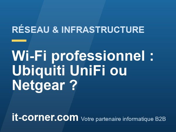 Wi-Fi professionnel : Ubiquiti UniFi ou Netgear ?