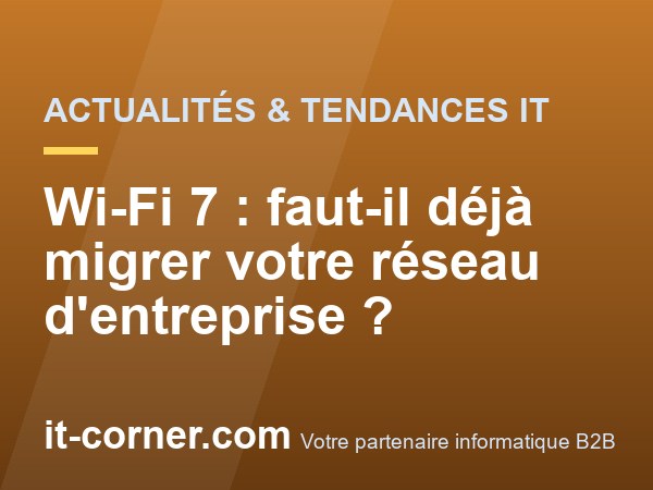 Wi-Fi 7 : faut-il déjà migrer votre réseau d'entreprise ?