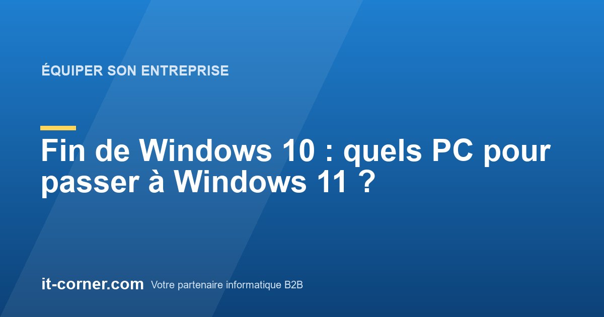 Fin de Windows 10 : quels PC pour passer à Windows 11 ?
